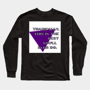 Tragically, This Is The Best You'll Ever Do. Long Sleeve T-Shirt